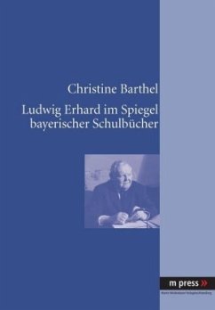 Ludwig Erhard im Spiegel bayerischer Schulbücher - Barthel, Christine