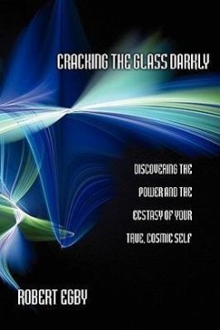 Cracking the Glass Darkly: Discovering the Power and the Ecstasy of Your True, Cosmic Self - Egby, Robert