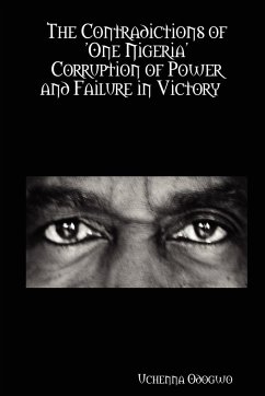 The Contradictions of 'One Nigeria' Corruption of Power and Failure in Victory - Odogwo, Uchenna