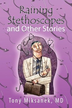 Raining Stethoscopes and Other Stories - Miksanek, Tony MD