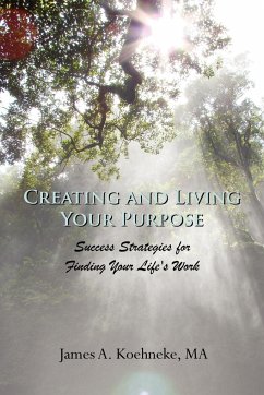 Creating and Living Your Purpose - Koehneke, James