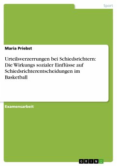 Urteilsverzerrungen bei Schiedsrichtern: Die Wirkungs sozialer Einflüsse auf Schiedsrichterentscheidungen im Basketball - Priebst, Maria