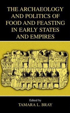 The Archaeology and Politics of Food and Feasting in Early States and Empires - Bray, Tamara L. (Hrsg.)