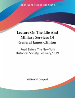 Lecture On The Life And Military Services Of General James Clinton - Campbell, William W.