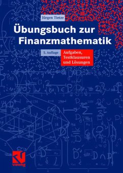 Übungsbuch zur Finanzmathematik Aufgaben, Testklausuren und Lösungen - Tietze, Jürgen