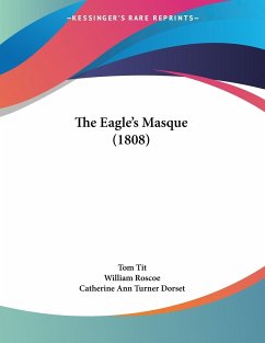 The Eagle's Masque (1808) - Tit, Tom; Roscoe, William; Dorset, Catherine Ann Turner