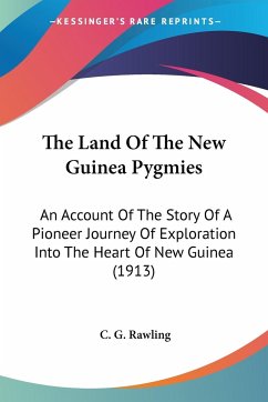The Land Of The New Guinea Pygmies - Rawling, C. G.