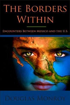 The Borders Within: Encounters Between Mexico and the U.S. - Monroy, Douglas