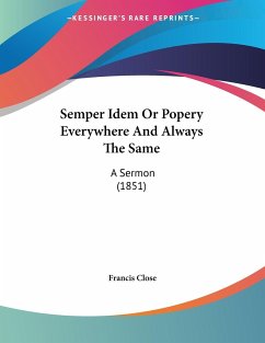 Semper Idem Or Popery Everywhere And Always The Same - Close, Francis