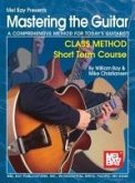 Mastering the Guitar: Class Method Short Term Course: A Comprehensive Method for Today's Guitarist!
