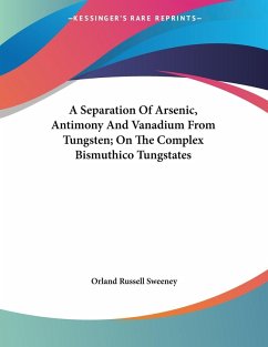 A Separation Of Arsenic, Antimony And Vanadium From Tungsten; On The Complex Bismuthico Tungstates - Sweeney, Orland Russell