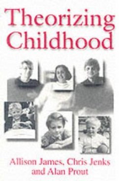 Theorizing Childhood - James, Allison; Jenks, Chris (Brunel University); Prout, Alan (Keele University)