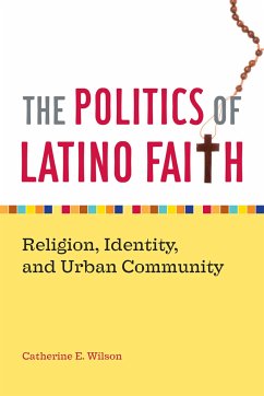 The Politics of Latino Faith: Religion, Identity, and Urban Community - Wilson, Catherine E.
