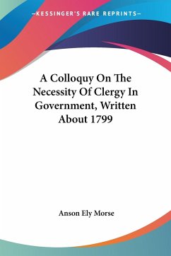 A Colloquy On The Necessity Of Clergy In Government, Written About 1799 - Morse, Anson Ely