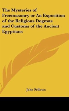 The Mysteries of Freemasonry or An Exposition of the Religious Dogmas and Customs of the Ancient Egyptians - Fellows, John
