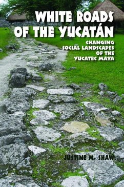 White Roads of the Yucatán: Changing Social Landscapes of the Yucatec Maya - Shaw, Justine M.