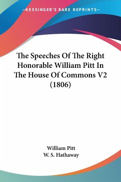 The Speeches Of The Right Honorable William Pitt In The House Of Commons V2 (1806)