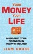 Your Money - Your Life: Managing Your Finances in Today's Ireland - Croke, Liam