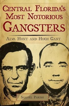 Central Florida's Most Notorious Gangsters: Alva Hunt and Hugh Gant - Parish, Samuel