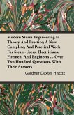 Modern Steam Engineering In Theory And Practice; A New, Complete, And Practical Work For Steam-Users, Electricians, Firemen, And Engineers ... Over Two Hundred Questions, With Their Answers