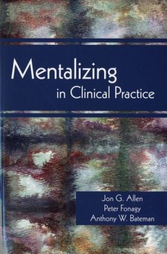 Mentalizing in Clinical Practice - Allen, Jon G. (The Menninger Clinic); Fonagy, Peter (Head of the Research, Psychoanalysis Unit, ); Bateman, Anthony W. (Anna Freud Centre)
