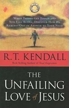 The Unfailing Love of Jesus: When Things Get Tough and You Feel Alone, Discover How He Reaches Out in Answer to Your Need - Kendall, R. T.