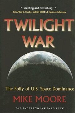 Twilight War: The Folly of U.S. Space Dominance - Moore, Mike