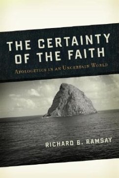 The Certainty of the Faith: Apologetics in an Uncertain World - Ramsay, Richard B.