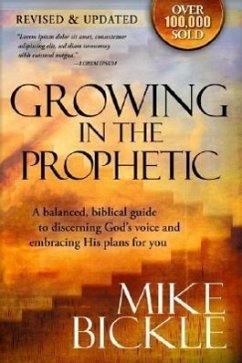 Growing in the Prophetic: A Balanced, Biblical Guide to Using and Nurturing Dreams, Revelations and Spiritual Gifts as God Intended - Bickle, Mike