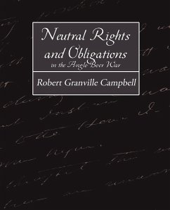 Neutral Rights and Obligations in the Anglo-Boer War - Robert Granville Campbell, Granville Cam; Robert Granville Campbell