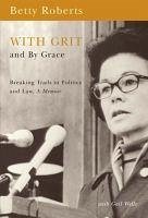 With Grit and by Grace: Breaking Trails in Politics and Law, Memior - Roberts, Betty