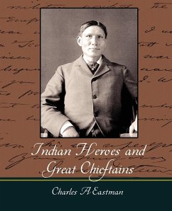 Indian Heroes and Great Chieftains - Charles a. Eastman, A. Eastman; Charles A. Eastman