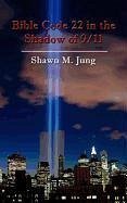 Bible Code 22 in the Shadow of 9/11 - Jung, Shawn M.