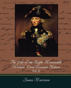 The Life of the Right Honourable Horatio Lord Viscount Nelson, Vol. II (of 2) - James Harrison, Harrison; James Harrison