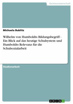 Wilhelm von Humboldts Bildungsbegriff - Ein Blick auf das heutige Schulsystem und Humboldts Relevanz für die Schulsozialarbeit - Bublitz, Michaela