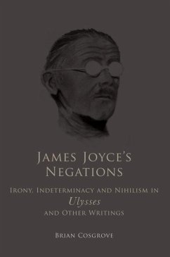 James Joyce's Negations: Irony, Indeterminacy and Nihilism in Ulysses and Otherwritings - Cosgrove, Brian