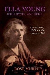 Ella Young, Irish Mystic and Rebel: From Literary Dublin to the American West - Murphy, Rose