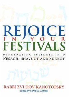 Rejoice in Your Festivals: Penetrating Insights Into Pesach, Shavuot and Sukkot - Kanotopsky, Rabbi Zvi Dov
