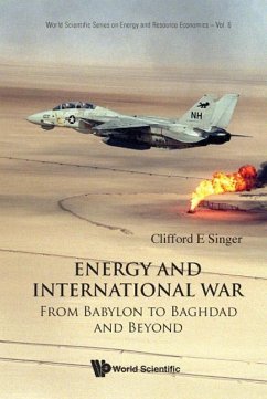 Energy and International War: From Babylon to Baghdad and Beyond - Singer, Clifford E