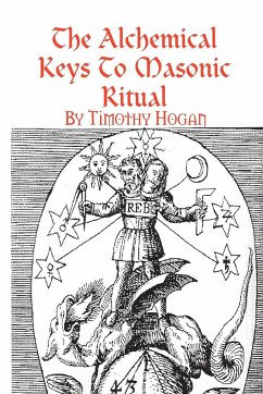 The Alchemical Keys To Masonic Ritual - Hogan, Timothy