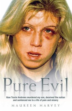 Pure Evil - How Tracie Andrews murdered my son, decieved the nation and sentenced me to a life of pain and misery - Harvey, Maureen