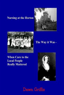 Nursing at the Horton. The Way it Was - When Care to the Local People Really Mattered - Griffis, Dawn