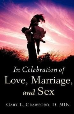 In Celebration of Love, Marriage, and Sex - Crawford, Gary L.