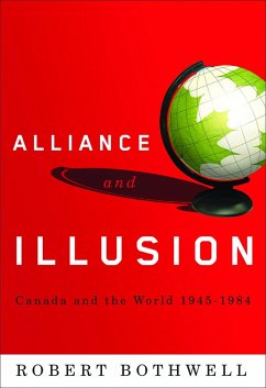 Alliance and Illusion: Canada and the World, 1945-1984 - Bothwell, Robert