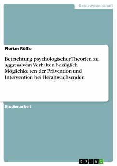 Betrachtung psychologischer Theorien zu aggressivem Verhalten bezüglich Möglichkeiten der Prävention und Intervention bei Heranwachsenden - Rößle, Florian