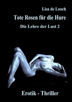 Tote Rosen für die Hure - Die Lehre der Lust Teil 2 Erotik Thriller - Looch, Lisa de
