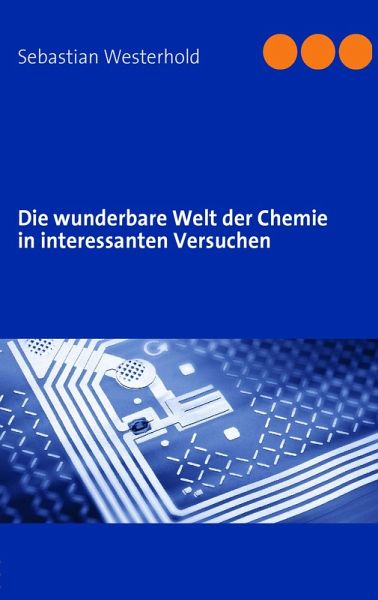 Die wunderbare Welt der Chemie in interessanten Versuchen Die wunderbare Welt der Chemie in interessanten Versuchen