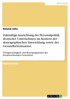 Zukünftige Ausrichtung der Personalpolitik deutscher Unternehmen im Kontext der demographischen Entwicklung sowie der Gesundheitssituation - John, Roland