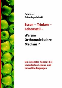 Essen - Trinken - Lebensstil - Warum Orthomolekulare Medizin? - Baier-Jagodzinski, Gabriele