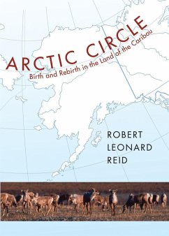 Arctic Circle: Birth and Rebirth in the Land of the Caribou - Reid, Robert Leonard